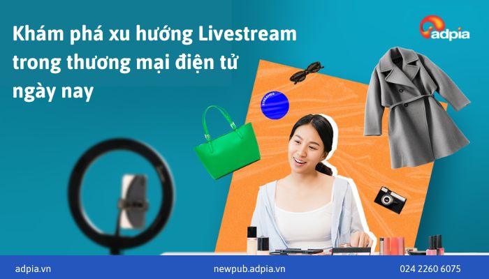 Khám phá xu hướng Livestream trong thương mại điện tử ngày nay